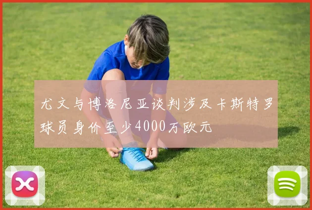 尤文与博洛尼亚谈判涉及卡斯特罗球员身价至少4000万欧元