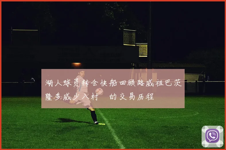 湖人球员转会快船回顾路威祖巴茨隆多威少八村塁的交易历程