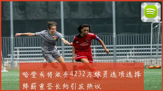 哈登或将放弃4232万球员选项选择降薪重签长约引发热议