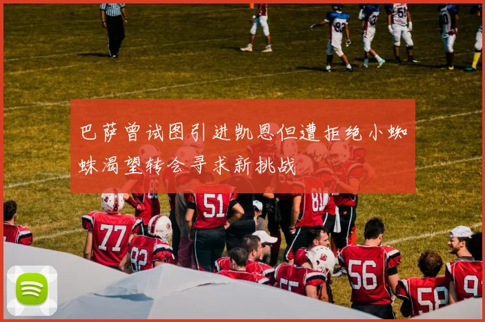 巴萨曾试图引进凯恩但遭拒绝小蜘蛛渴望转会寻求新挑战